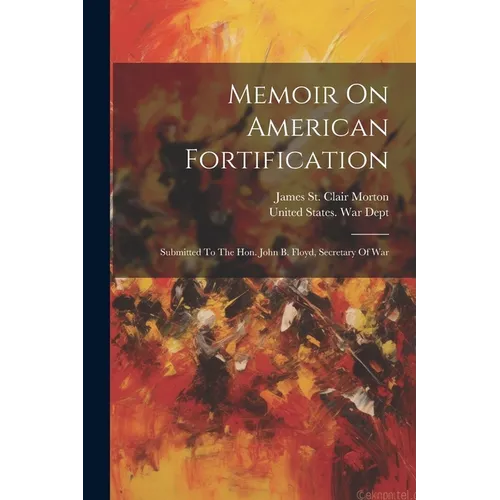 Memoir On American Fortification: Submitted To The Hon. John B. Floyd, Secretary Of War - Paperback