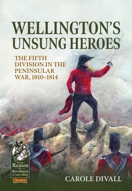 Wellington's Unsung Heroes: The Fifth Division in the Peninsular War, 1810-1814 - Paperback