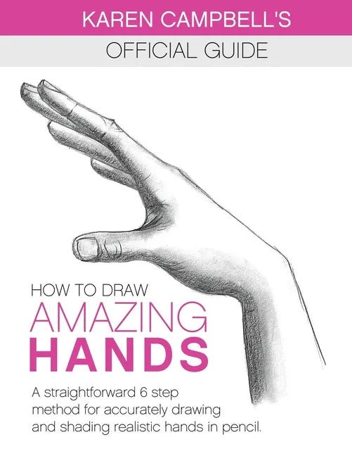 How to Draw AMAZING Hands: A Straightforward 6 Step Method for Accurately Drawing and Shading Realistic Hands in Pencil. - Paperback