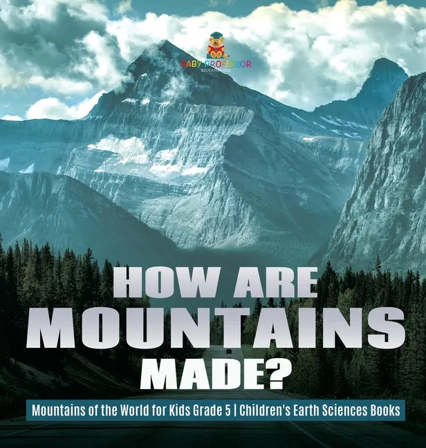 How Are Mountains Made? Mountains of the World for Kids Grade 5 Children's Earth Sciences Books - Hardcover