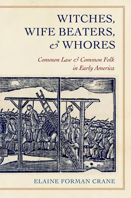 Witches, Wife Beaters, and Whores: Common Law and Common Folk in Early America - Paperback