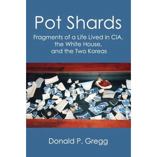 Pot Shards: Fragments of a Life Lived in CIA, the White House, and the Two Koreas - Paperback