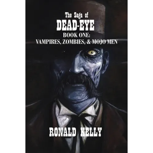 The Saga of Dead-Eye: Book One: Vampires, Zombies, & Mojo Men - Paperback