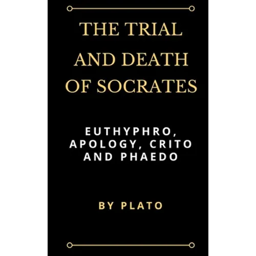 The Trial and Death of Socrates: Euthyphro, Apology, Crito and Phaedo - Hardcover