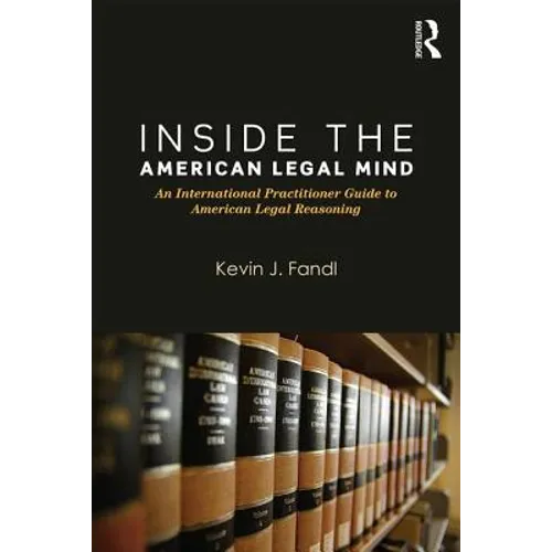 Inside the American Legal Mind: An International Practitioner Guide to American Legal Reasoning - Paperback
