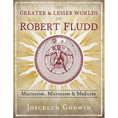 The Greater and Lesser Worlds of Robert Fludd: Macrocosm, Microcosm, and Medicine - Hardcover