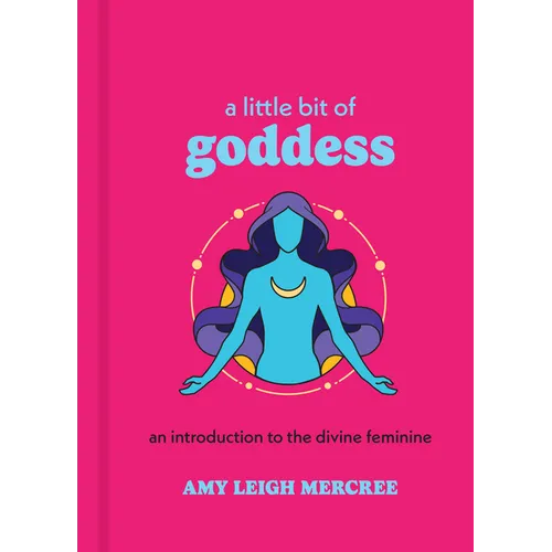 A Little Bit of Goddess: An Introduction to the Divine Feminine - Hardcover