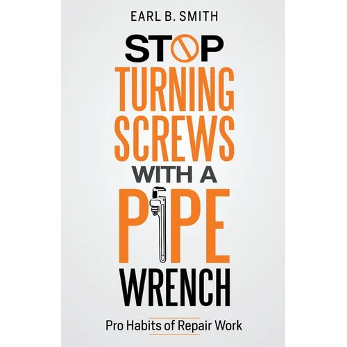 Stop Turning Screws With A pipe Wrench - Paperback