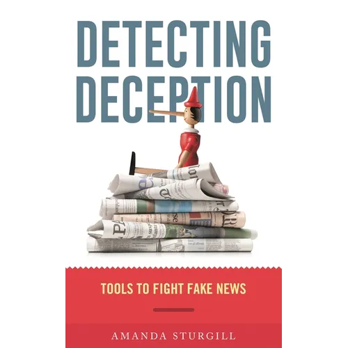 Detecting Deception: Tools to Fight Fake News - Hardcover