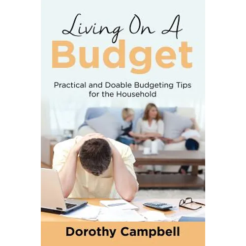 Living On A Budget: Practical and Doable Budgeting Tips for the Household - Paperback
