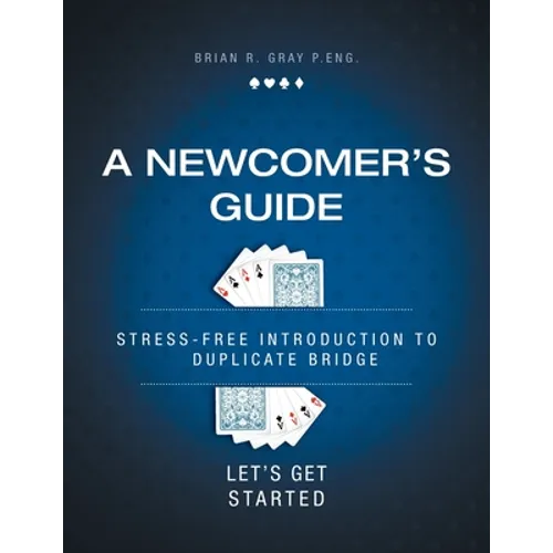 A Newcomer's Guide: Stress-Free Introduction to Duplicate Bridge Let's Get Started - Paperback