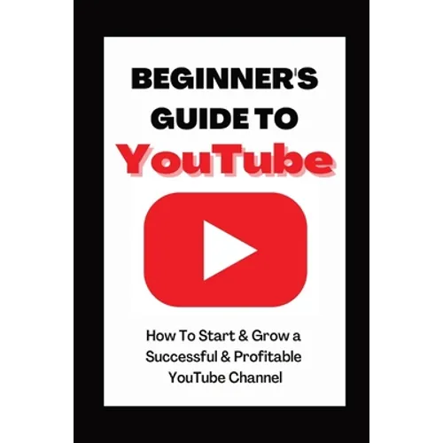 Beginner's Guide To YouTube 2022 Edition: How To Start & Grow a Succby Ann Eckhartessful & Profitable YouTube Channel - Paperback