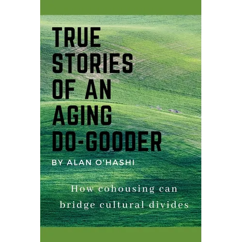 True Stories of an Aging Do-Gooder: How cohousing can bridge cultural divides - Paperback