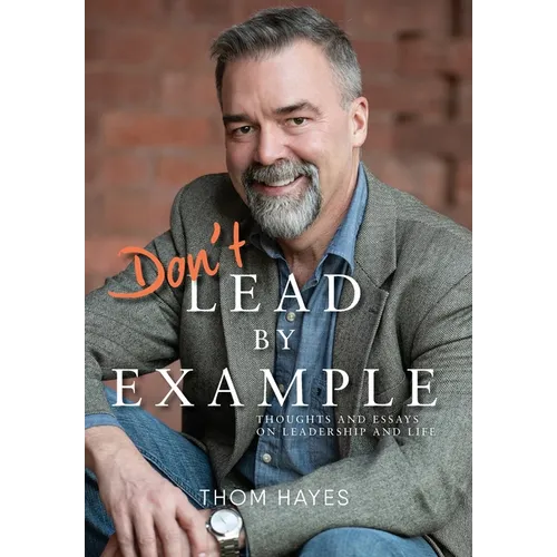 Don't Lead by Example: Thoughts and Essays on Leadership and Life - Hardcover