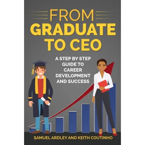 From Graduate to CEO: The Secret to Career Success and Becoming a Leader - Paperback