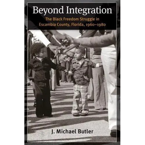 Beyond Integration: The Black Freedom Struggle in Escambia County, Florida, 1960-1980 - Paperback