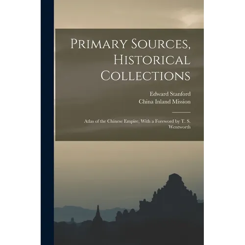 Primary Sources, Historical Collections: Atlas of the Chinese Empire, With a Foreword by T. S. Wentworth - Paperback