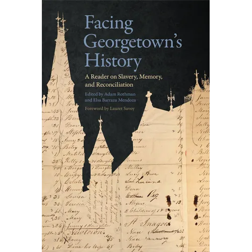 Facing Georgetown's History: A Reader on Slavery, Memory, and Reconciliation - Hardcover