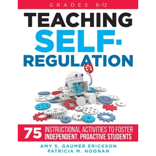 Teaching Self-Regulation: Seventy-Five Instructional Activities to Foster Independent, Proactive Students, Grades 6-12 - Paperback