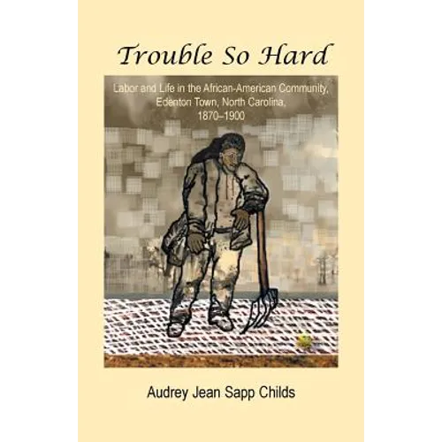 Trouble So Hard: Labor and Life in the African-American Community, Edentown, North Carolina, 1870-1900 - Paperback