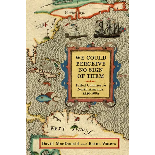We Could Perceive No Sign of Them: Failed Colonies in North America, 1526-1689 - Paperback