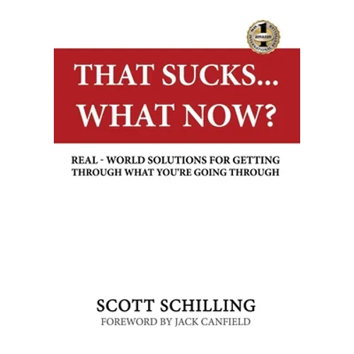 That Sucks - What Now?: Real-World Solutions for Getting Through What You're Going Through - Hardcover