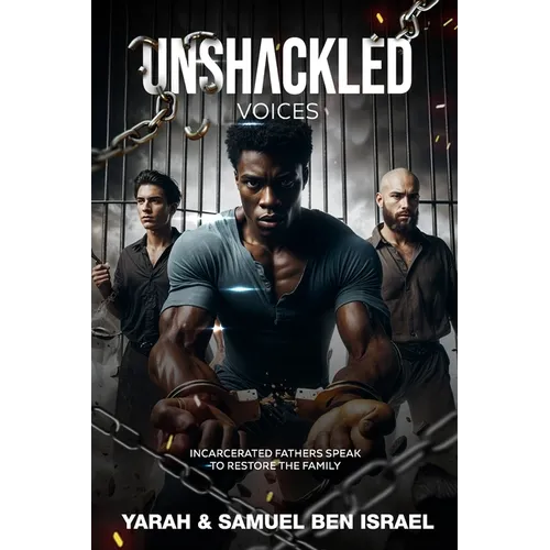 Unshackled Voices: Incarcerated Fathers Speak to Restore the Family - Paperback