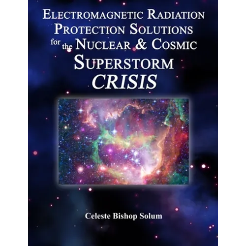 Electromagentic Radiation Protection Solutions: God's Marvelous Protective Provisions For the Nuclear & Cosmic Superstorm Crisis - Paperback