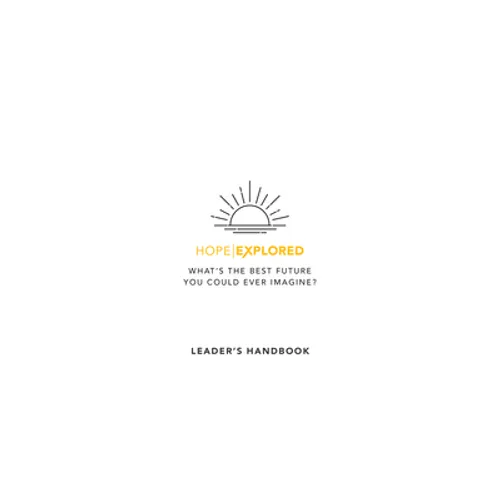 Hope Explored Leader's Handbook: What's the Best Future You Could Ever Imagine? - Paperback