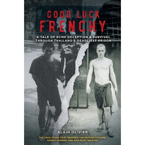 Good Luck Frenchy: A Tale of RCMP Deception & Survival Through Thailand's Deadliest Prison - Paperback