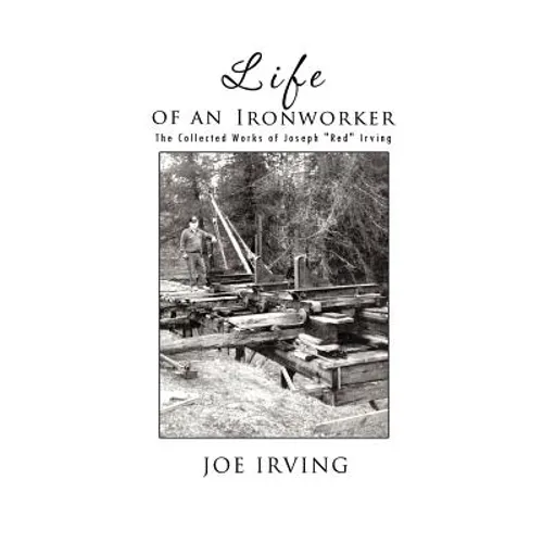 Life of an Ironworker: The Collected Works of Joseph Red Irving - Paperback