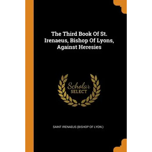 The Third Book of St. Irenaeus, Bishop of Lyons, Against Heresies - Paperback