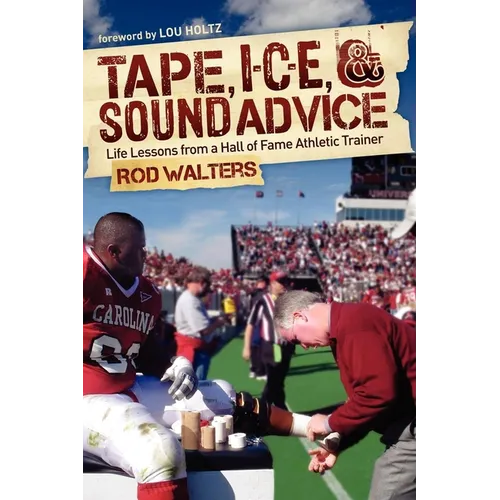 Tape, I-C-E, & Sound Advice: Life Lessons from a Hall of Fame Athletic Trainer - Paperback