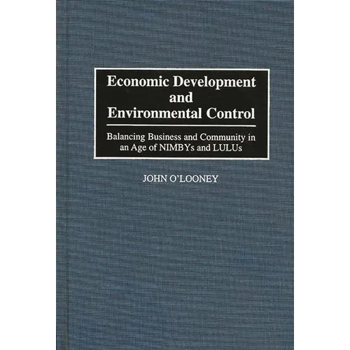 Economic Development and Environmental Control: Balancing Business and Community in an Age of Nimbys and Lulus - Hardcover