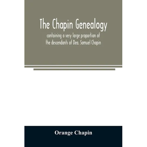 The Chapin genealogy: containing a very large proportion of the descendants of Dea. Samuel Chapin, who settled in Springfield, Mass. in 1642 - Paperback