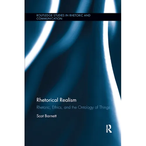 Rhetorical Realism: Rhetoric, Ethics, and the Ontology of Things - Paperback