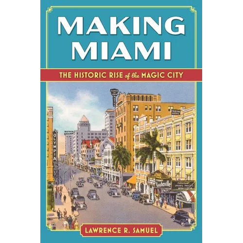 Making Miami: The Historic Rise of the Magic City - Paperback