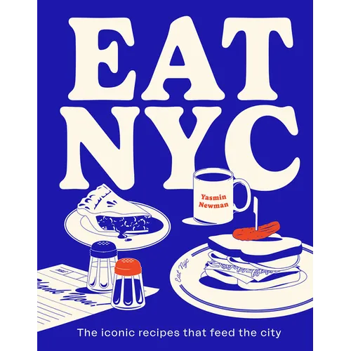 Eat NYC: The Iconic Recipes That Feed the City - Hardcover