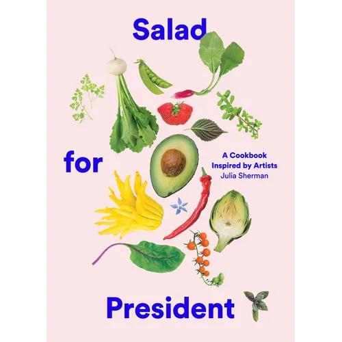 Salad for President: A Cookbook Inspired by Artists - Hardcover