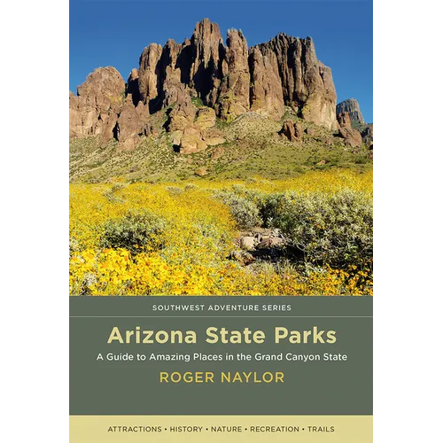 Arizona State Parks: A Guide to Amazing Places in the Grand Canyon State - Paperback