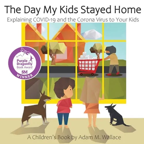 The Day My Kids Stayed Home: Explaining COVID-19 and the Corona Virus to Your Kids - Paperback