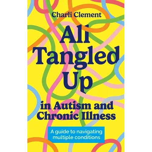 All Tangled Up in Autism and Chronic Illness: A Guide to Navigating Multiple Conditions - Paperback