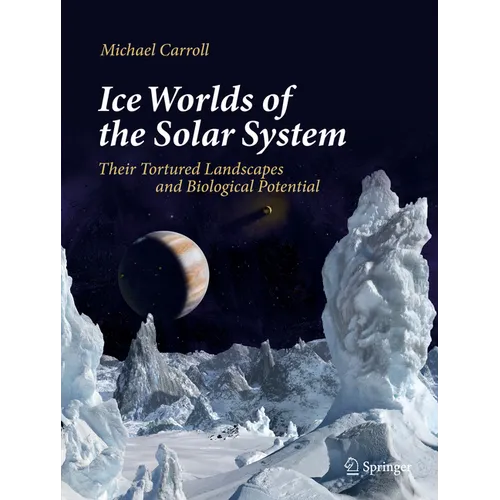 Ice Worlds of the Solar System: Their Tortured Landscapes and Biological Potential - Hardcover