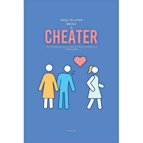 How To Stop Being A Cheater: The Ultimate Guide on How To Stop Cheating in A Relationship - Paperback
