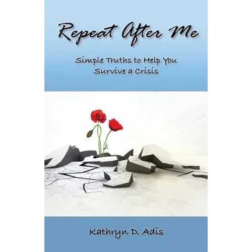 Repeat After Me: Simple Truths to Help You Survive a Crisis - Paperback