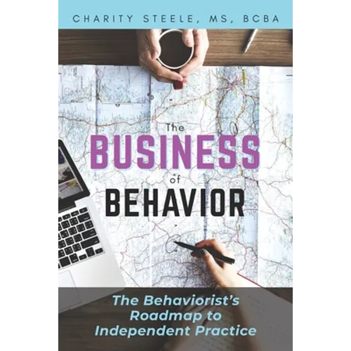 The Business of Behavior: The Behaviorist's Roadmap to Independent Practice - Paperback