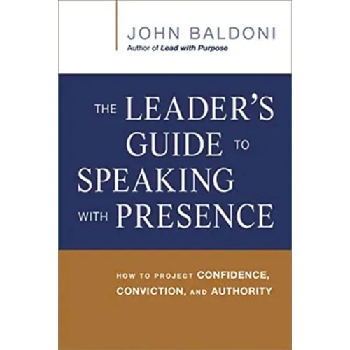 The Leader's Guide to Speaking with Presence: How to Project Confidence, Conviction, and Authority - Paperback
