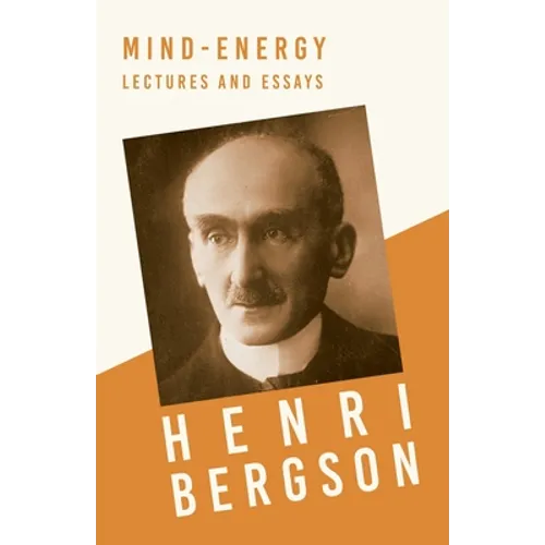 Mind-Energy - Lectures and Essays: With a Chapter from Bergson and his Philosophy by J. Alexander Gunn - Paperback