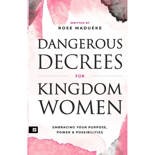 Dangerous Decrees for Kingdom Women: Embracing your Power, Purpose & Possibilities - Paperback