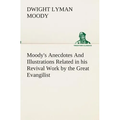 Moody's Anecdotes And Illustrations Related in his Revival Work by the Great Evangilist - Paperback